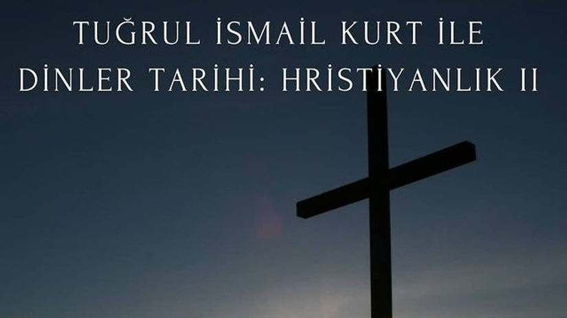 Tugrul Ismail Kurt ile Dinler Tarihi 8_ Hristiyanlık 2